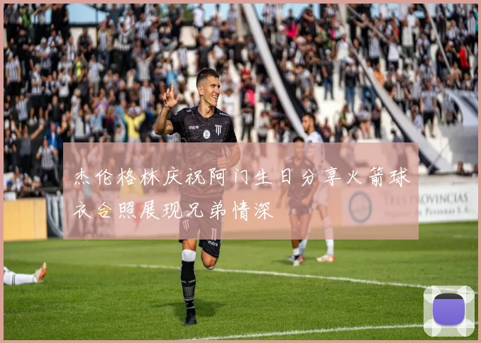 杰伦格林庆祝阿门生日分享火箭球衣合照展现兄弟情深