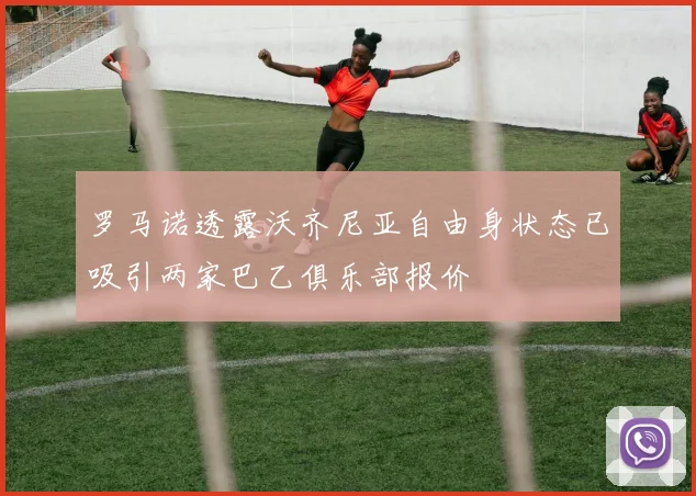 罗马诺透露沃齐尼亚自由身状态已吸引两家巴乙俱乐部报价