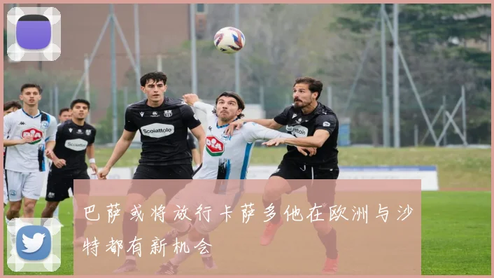 巴萨或将放行卡萨多他在欧洲与沙特都有新机会